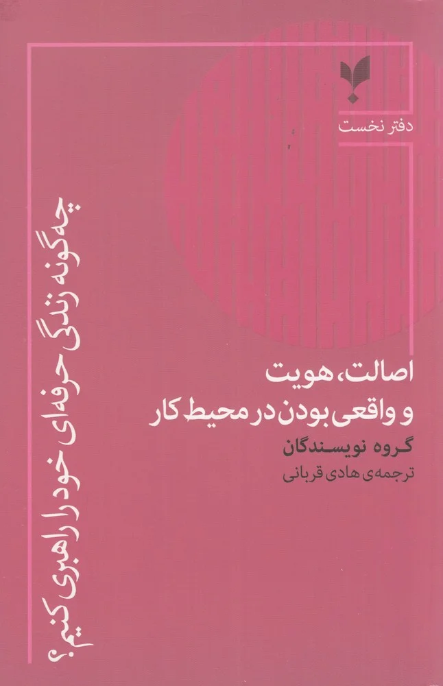 اصالت، هویت و واقعی بودن در محیط کار، چه گونه زندگی حرفه ای خود را راهبری کنیم؟ دفتر نخست