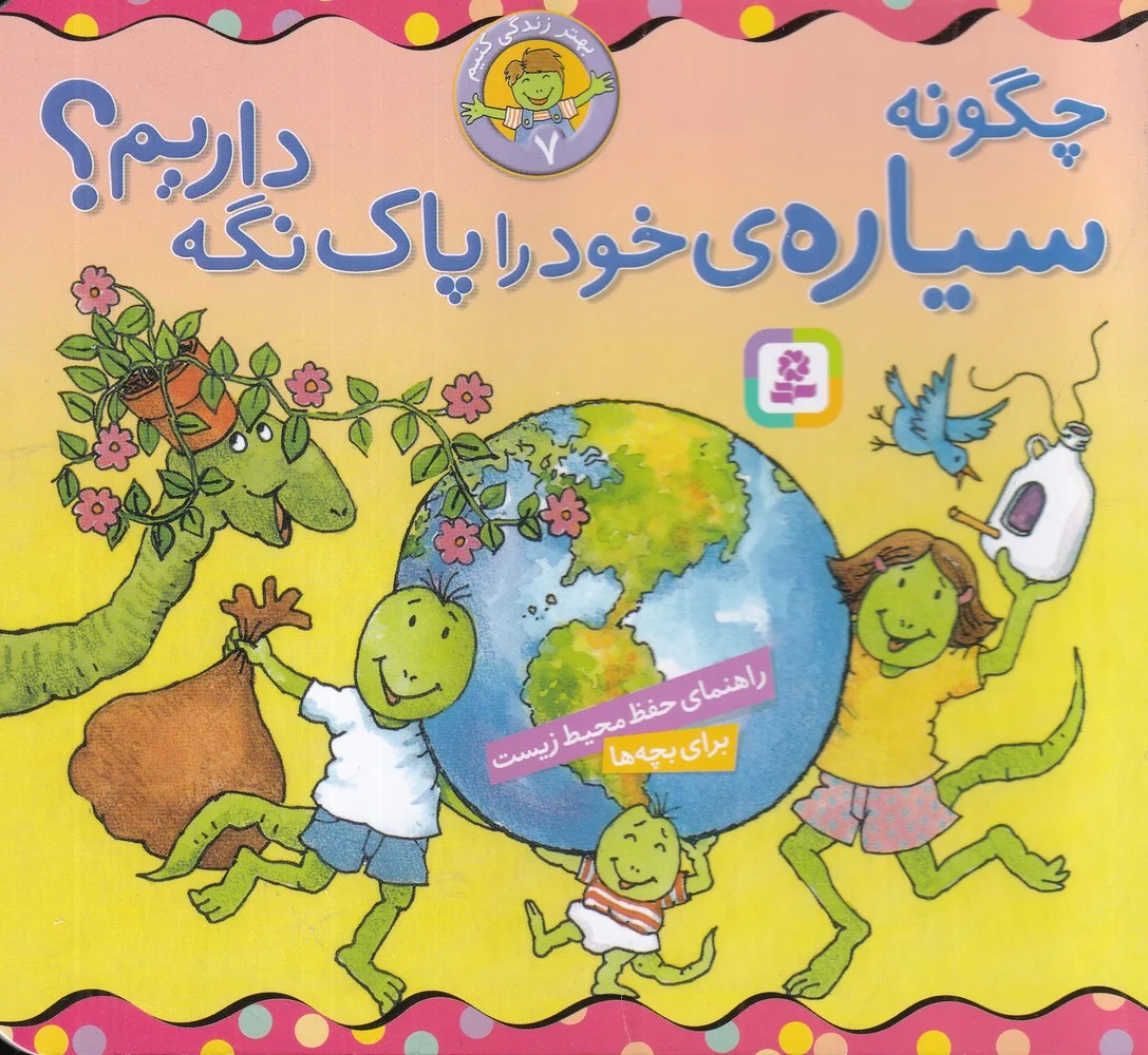 جلد بهار زندگی کنیم 7: چگونه سیاره ی خود را پاک نگه داریم؟