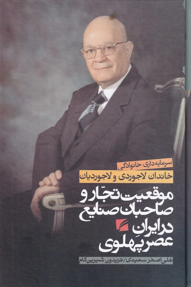 جلد موقعیت تجار و صاحبان صنایع در ایران دوران پهلوی: سرمایه داری خانوادگی خاندان لاجوردی