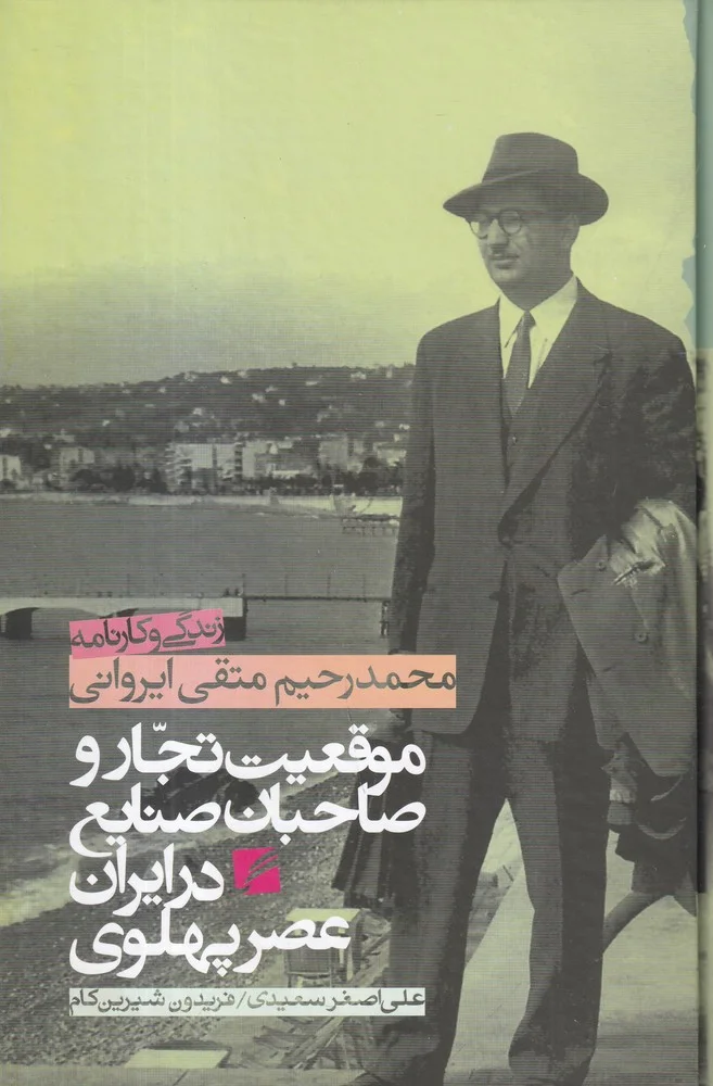موقعیت تجار و صاحبان صنایع در ایران دوره پهلوی: زندگی و کارنامه محمدرحیم متقی ایروانی